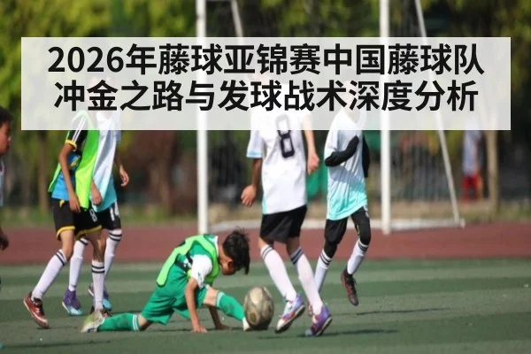 2026年藤球亚锦赛中国藤球队冲金之路与发球战术深度分析